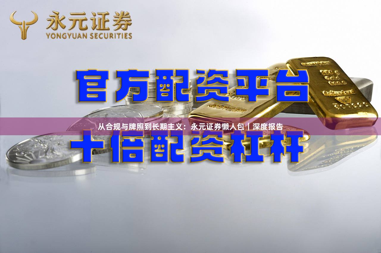从合规与牌照到长期主义：永元证券懒人包｜深度报告