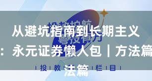 从避坑指南到长期主义：永元证券懒人包｜方法篇