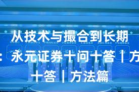 从技术与撮合到长期主义：永元证券十问十答｜方法篇