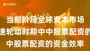 当前阶段全球资本市场在热点快速轮动时期中中股票配资的资金效率