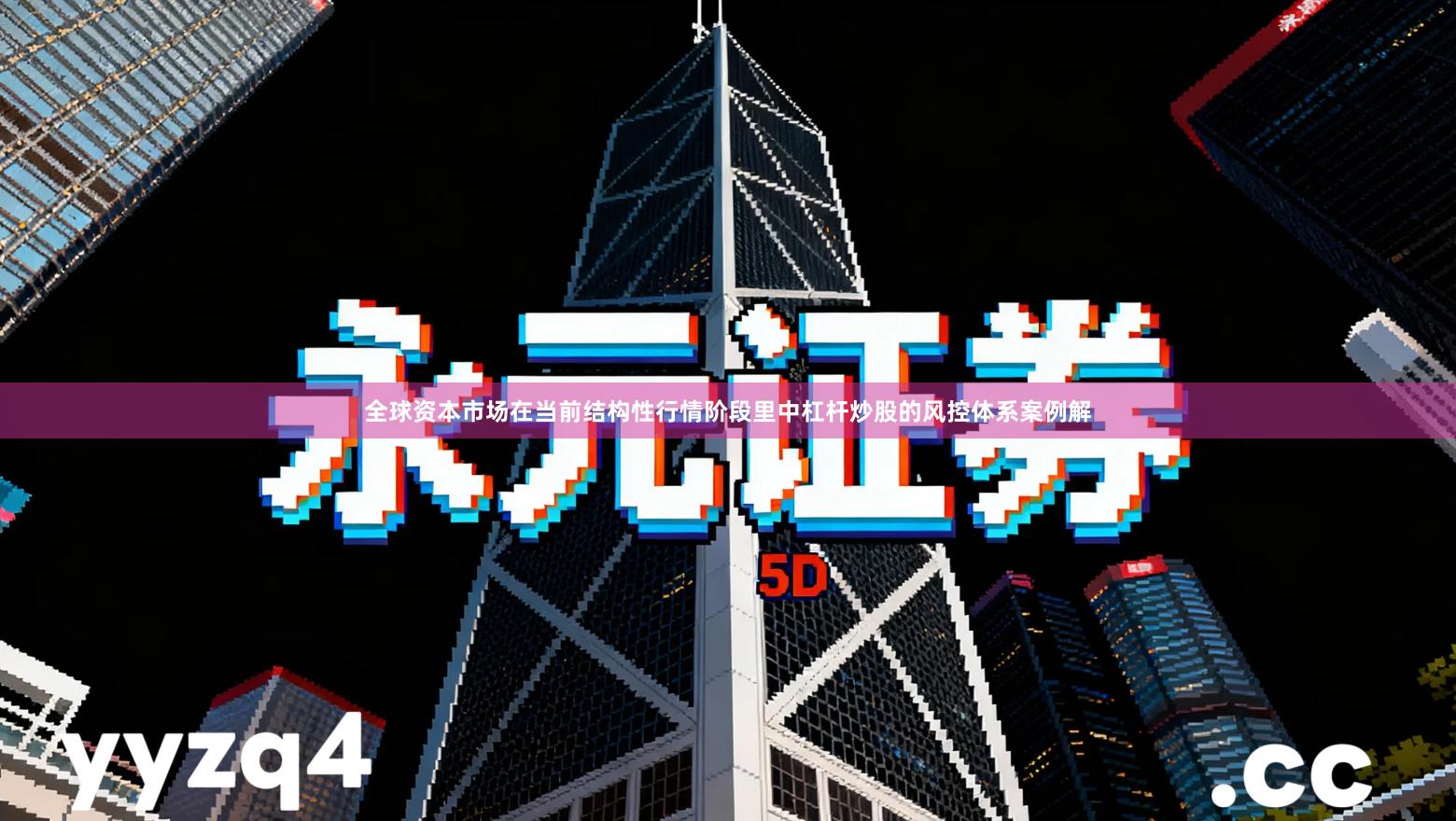 全球资本市场在当前结构性行情阶段里中杠杆炒股的风控体系案例解