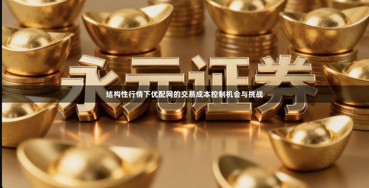 结构性行情下优配网的交易成本控制机会与挑战
